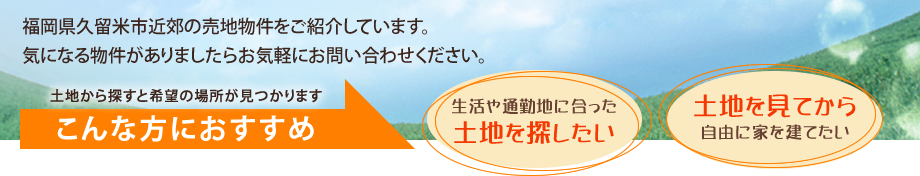 福岡県久留米市近郊の売地物件をご紹介しています。気になる物件がありましたらお気軽にお問い合わせください。